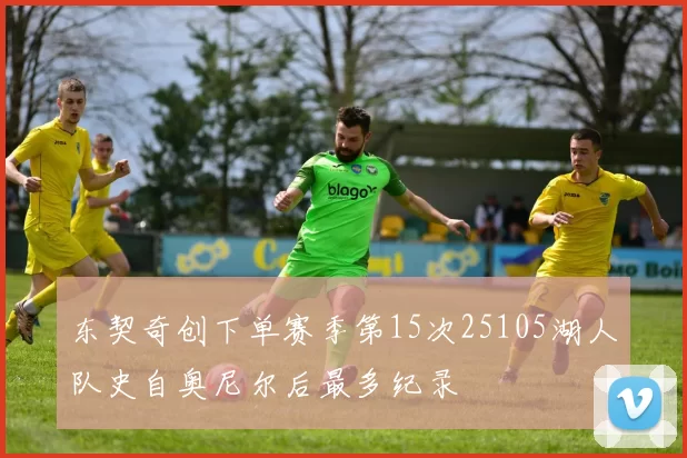东契奇创下单赛季第15次25105湖人队史自奥尼尔后最多纪录