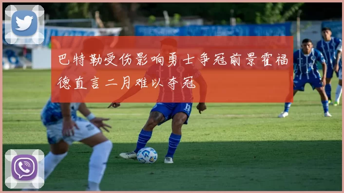 巴特勒受伤影响勇士争冠前景霍福德直言二月难以夺冠